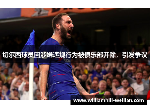 切尔西球员因涉嫌违规行为被俱乐部开除，引发争议
