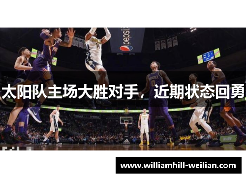 太阳队主场大胜对手，近期状态回勇