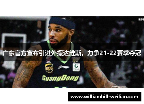 广东官方宣布引进外援达维斯，力争21-22赛季夺冠