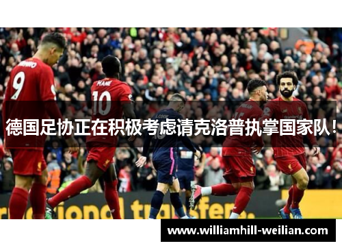 德国足协正在积极考虑请克洛普执掌国家队！