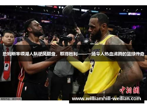 詹姆斯率领湖人队逆风翻盘，取得胜利——一场令人热血沸腾的篮球传奇